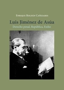 Luis Jiménez De Asúa. Derecho Penal, República, Exilio