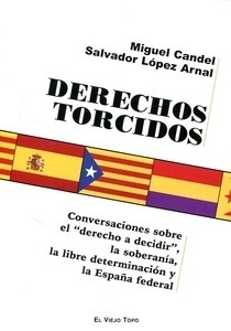 Derechos Torcidos. Conversaciones sobre el "derecho a decidir", la soberanía, la libre determinación y la España "federal"