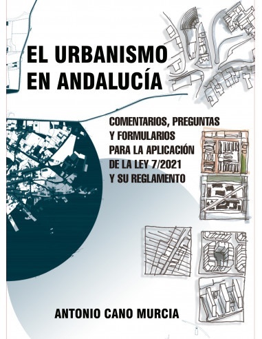 Urbanismo en Andalucía. Comentarios, preguntas y formularios para la aplicación de la ley 7/2021 y su reglamento