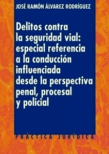 Delitos contra la Seguridad Vial "especial referencia a la conducción influenciada desde la perspectiva penal, procesal y policial"
