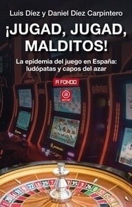 ¡Jugad, jugad, malditos! "La epidemia del juego en España: ludópatas y capos del azar"