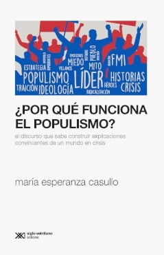 ¿Por qué funciona el populismo? "el discurso que sabe construir explicaciones convincentes de un mundo en crisis."