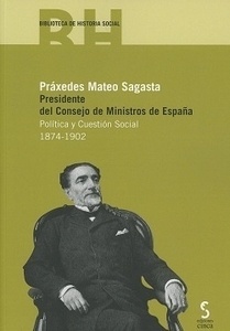 Práxedes Mateo Sagasta. Presidente del Consejo de Ministros de España. Política y cuestión social 1874-1902