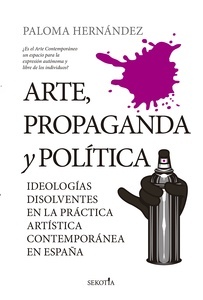 Arte, propaganda y política "ideologías disolventes en la práctica artística contemporánea en España"