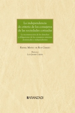 La independencia de criterio de los consejeros de las sociedades cotizadas. "La reconstrucción de los derechos y deberes de los consejeros externos dominicales e independientes"