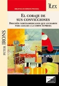 El coraje de sus convicciones "Dieciséis norteamericanos que lucharon para llegar a la Corte Suprema"