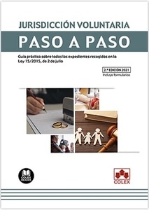 Jurisdicción voluntaria. Paso a paso "2021 Guía práctica sobre todos los esxpedientes recogidos en la Ley 15/2015, de 2 de julio"