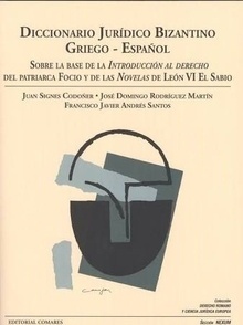 Diccionario jurídico bizantino griego-español. Sobre la base de la introducción al Derecho del patriarca Focio y "De las novelas de León VI el Sabio"