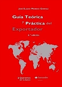 Guía teórica y práctica del exportador "La mejor alternativa para las empresas con vocación internacional"