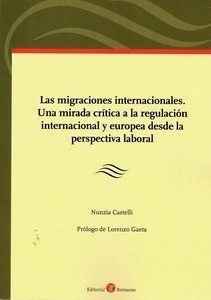 Migraciones internacionales. Las "Una mirada crítica a la regulación internacional y europea desde la perspectiva laboral"