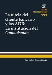 Tutela del cliente bancario y las ADR: La institucion del Ombudsman "Una visión comparada entre España, Reino Unido y Australia"