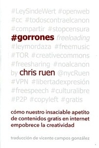 Gorrones. Cómo nuestro insaciable apetito de contenidos gratis en internet empobrece la creatividad