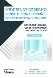 Manual de derecho constitucional español con perspectiva de género Vol.I "Contitución, órganos, fuentes y organización territorial del Estado"