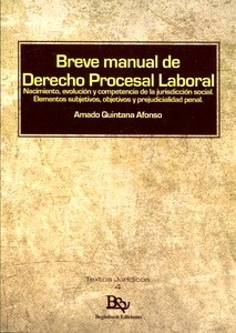 Breve manual de derecho procesal laboral "Nacimiento, evolución y competencia de la jurisdicción social. Elementos subjetivos, objetivos y prejudicialidad penal"