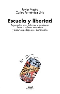 Escuela y libertad "Argumentos para defender la enseñanza frente a políticas educativas y discursos"
