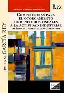 Competencias para el otorgamiento de beneficios fiscales a la actividad industrial "Análisis del sistema federal argentino"