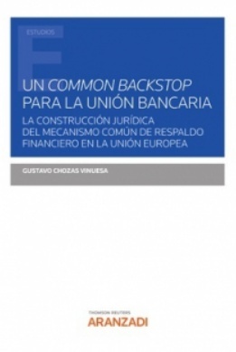 Un common backstop para la unión bancaria "La construcción jurídica del mecanismo común de respaldo financiero en la Unión Europea"