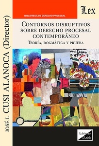 Contornos disruptivos sobre derecho procesal contemporáneo "Teoría, dogmática y prueba"