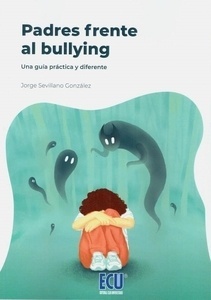 Padres frente al bullying. Una guía práctica y diferente.