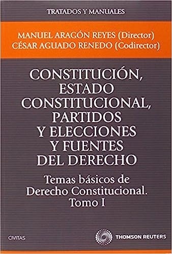 Temas básicos de derecho constitucional. Tomo I. Constitución, estado constitucional, partidos y elecciones y fu