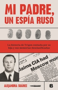 Mi padre, un espía ruso "La historia de Trigon contada por su hija y sus memorias desclasificadas"