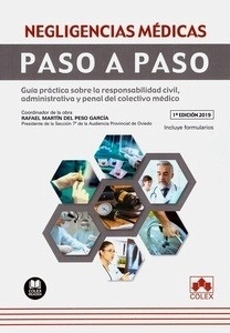 Negligencias médicas. Paso a Paso "Guía práctica sobre la responsabilidad civil, administrativa y penal del colectivo médico"