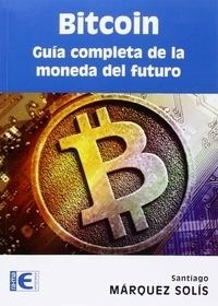 Bitcoin. Guía completa de la moneda del futuro