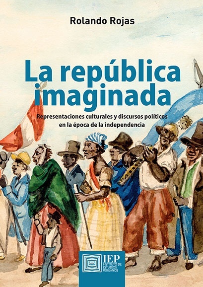 La república imaginada "Representaciones culturales y discursos políticos en la época de la independencia"
