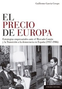 Precio de Europa. El, estrategias empresariales ante el Mercado Común y la Transición a la democracia en España