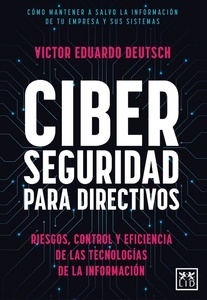 Ciberseguridad para directivos. Riesgos, control y eficiencia de las Tecnologías de la Información