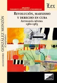 Revolucion, marxismo y derecho en Cuba "Antología mínima 1960-1963"