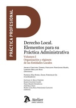 Derecho local elementos para su practica administrativa Vol.I "Organización y régimen de las Entidades Locales"