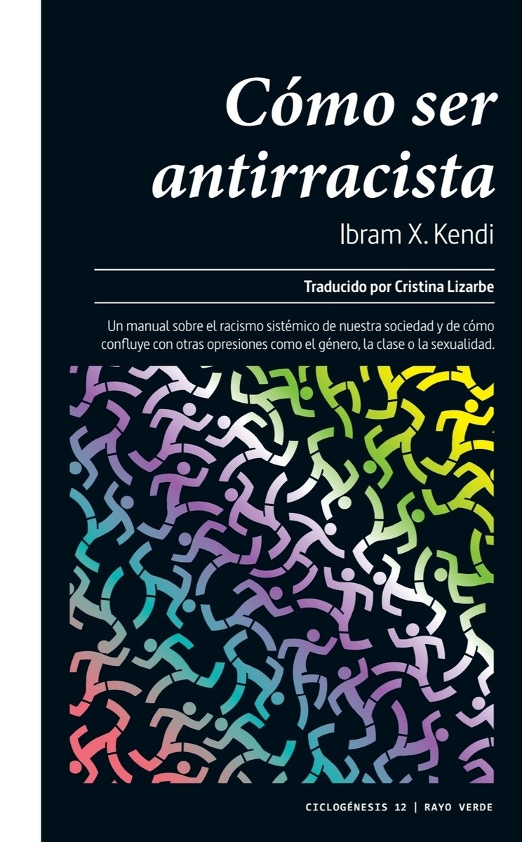 Cómo ser antirracista "Un manual sobre el racismo sistémico de nuestra sociedad y de cómo confluye con otras opresiones como el género, la clase o la sexualidad"