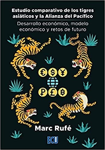 Estudio comparativo de los tigres asiáticos y la Alianza del Pacífico. "Desarrollo económico, modelo económico y retos de futuro"