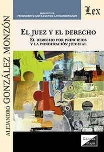 El juez y el Derecho. El Derecho por principios y la ponderación judicial