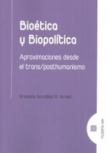 Bioética y Biopolítica. Aproximaciones desde el trans/posthumanismo