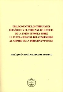 Diálogo entre los tribunales españoles y el Tribunal de Justicia de la Unión Europea sobre la tutela judicial "del consumidor al amparo de la Directiva 93/13/CEE"