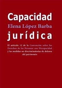 Capacidad Jurídica "El artículo 12 de la Convención sobre los Derechos de las Personas con Discapacidad y las medidas no discriminatorias de defensa del patrimonio"