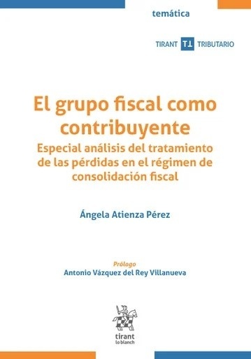 El grupo fiscal como contribuyente. 'Especial análisis del tratamiento de las pérdidas en el régimen de consolidación fiscal'