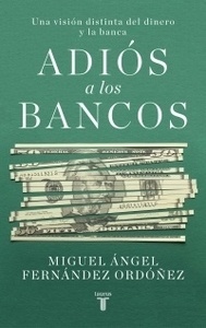 Adiós a los bancos "Una visión distinta del dinero y la banca"