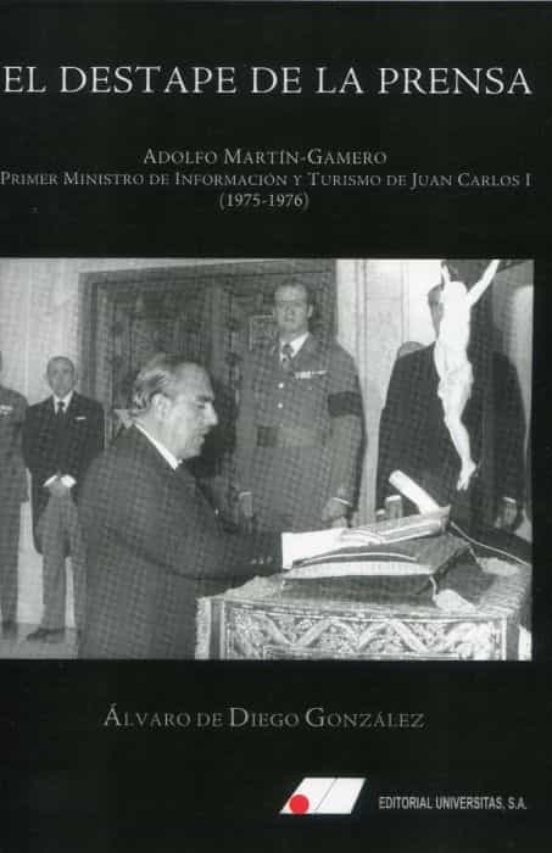 El destape de la prensa. "Adolfo Martín- Gamero Primer ministro de informacion y Turismo (1975-1976)"