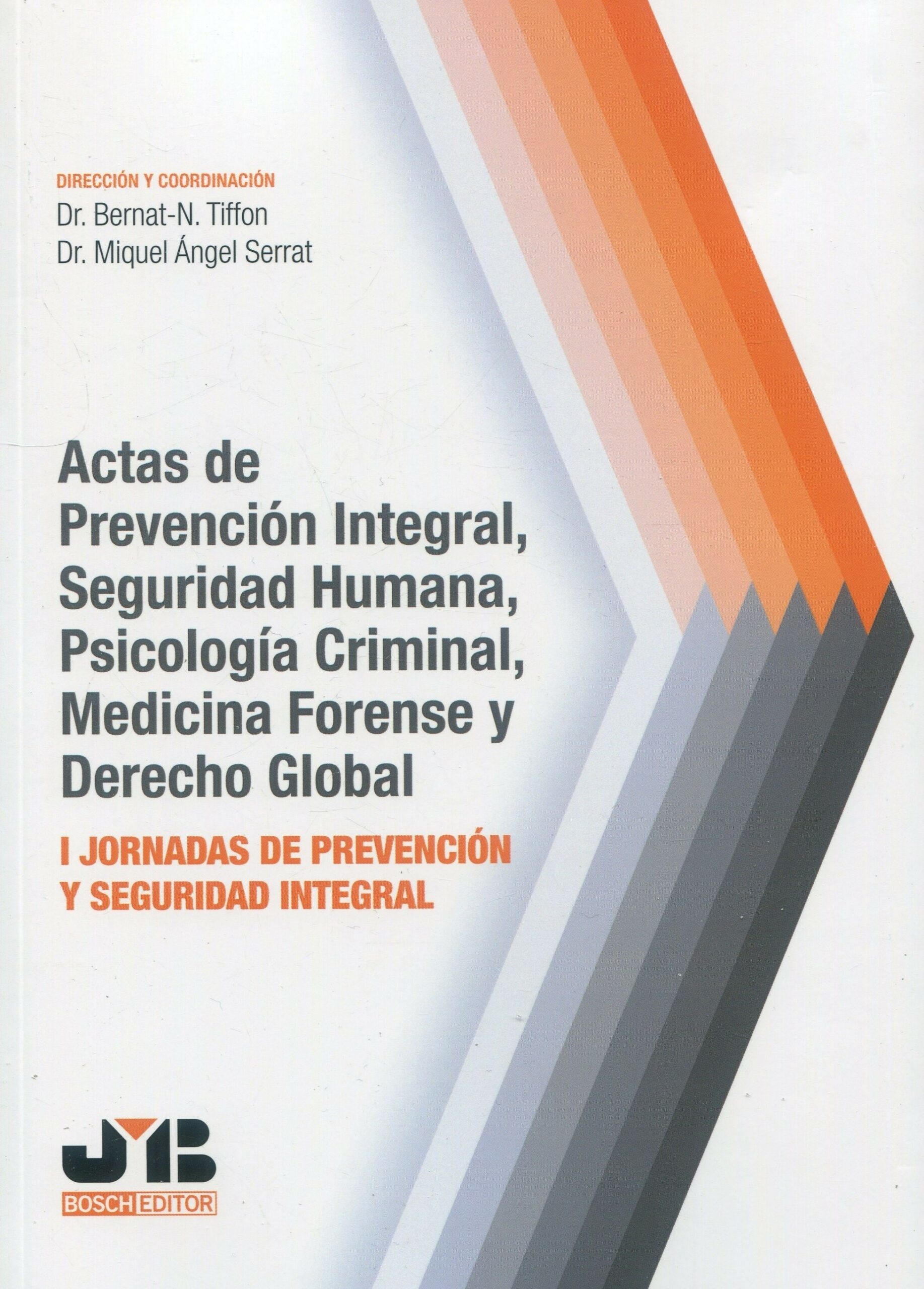 Actas de prevención integral, seguridad humana, psicología criminal, medicina forense y derecho global "I Jornadas de Prevención y Seguridad Integral"