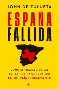 España fallida "cómo el fracaso de las élites nos han convertido en un país irrelevante"