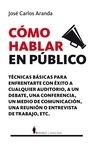 Cómo hablar en público "Técnicas prácticas para enfrentarte con éxito a cualquier auditorio, a un debate, a un medio de comunicación o a una entrevista de trabajo"