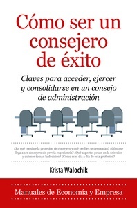 Cómo ser un consejero de éxito "Claves para acceder, ejercer y consolidarse en un consejo de administración"