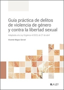 Guía práctica de delitos de violencia de género y contra la libertad sexual "Adaptada a LO 4/2023, de 27 de abril."