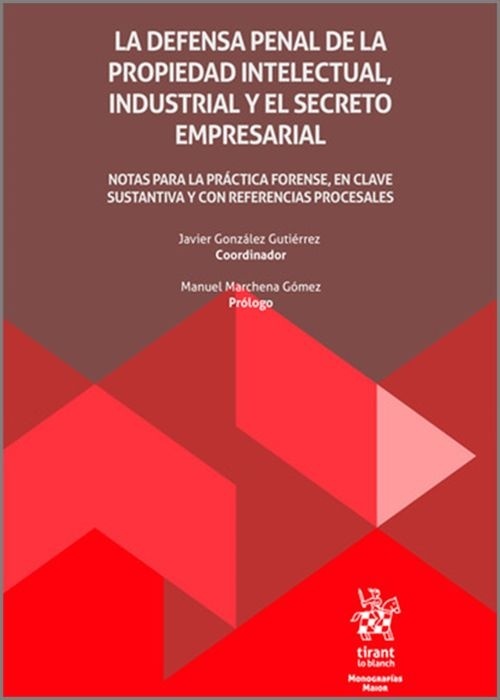 La defensa penal de la propiedad intelectual, industrial y el secreto empresarial "Notas para la práctica forense, en clave sustantiva y con referencias procesales."