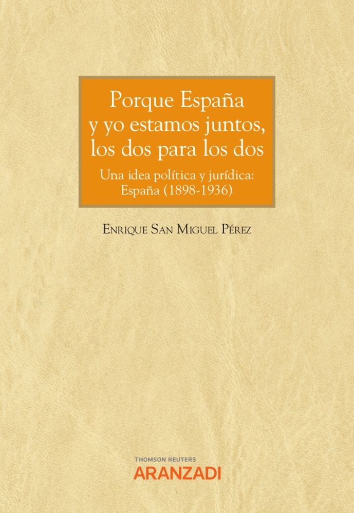Porque España y yo estamos juntos, los dos para los dos. Una idea política y jurídica: España (1898-1936)