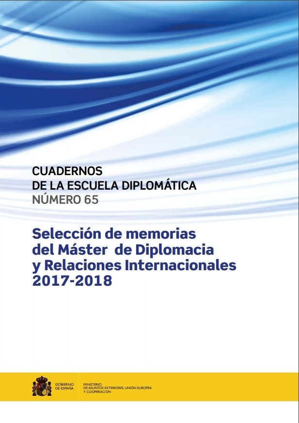 Cuadernos escuela diplomática. Vol.65 "Seleccción de memorias del Master de Diplomacia y Relaciones Internacionales 2017-2018"