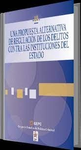 Una propuesta alternativa de regulación de los delitos contra las instituciones del estado